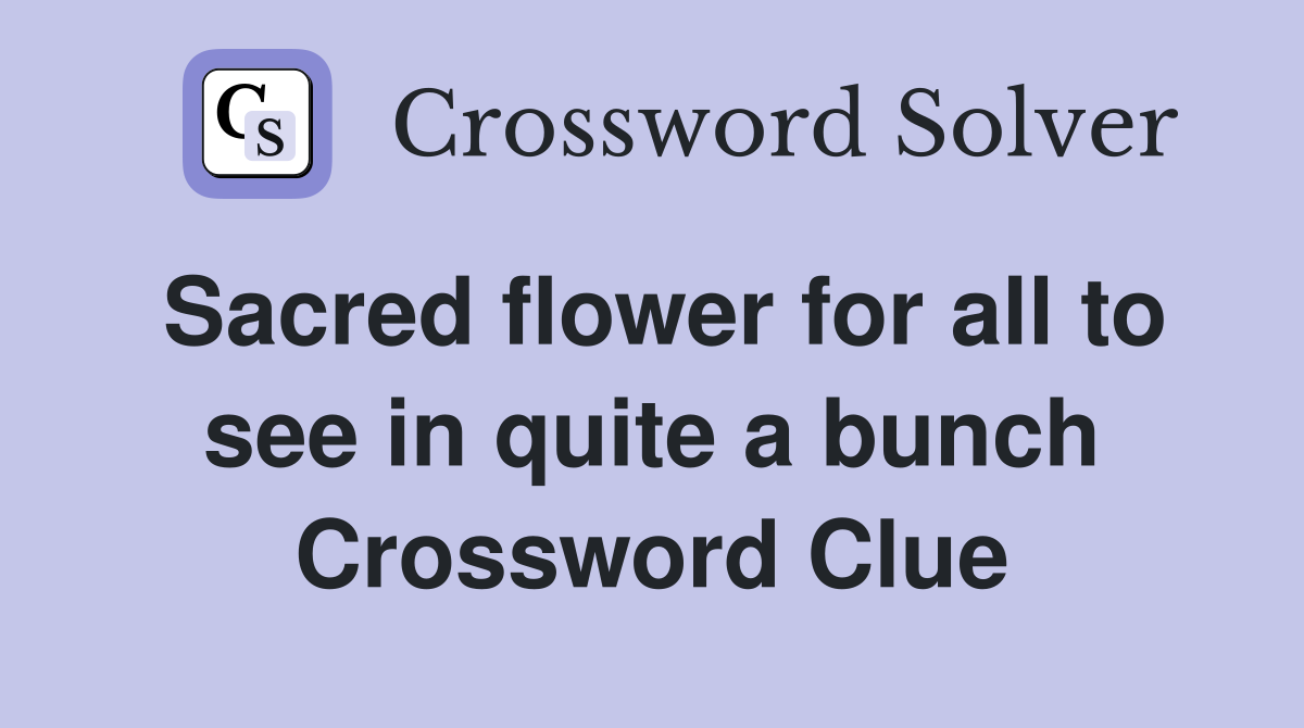 Sacred flower for all to see in quite a bunch Crossword Clue Answers